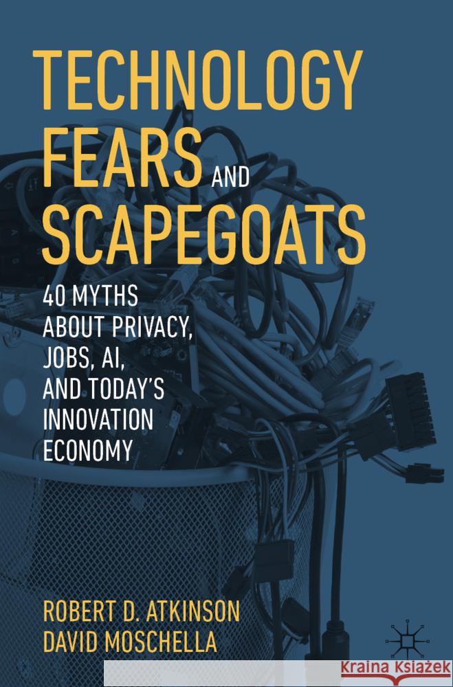 Technology Fears and Scapegoats: 40 Myths about Privacy, Jobs, Ai, and Today's Innovation Economy Robert D. Atkinson David Moschella 9783031523489 Palgrave MacMillan - książka