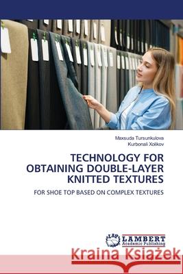 TECHNOLOGY FOR OBTAINING DOUBLE-LAYER KNITTED TEXTURES Tursunkulova, Maxsuda, Xolikov, Kurbonali 9786209283994 LAP Lambert Academic Publishing - książka