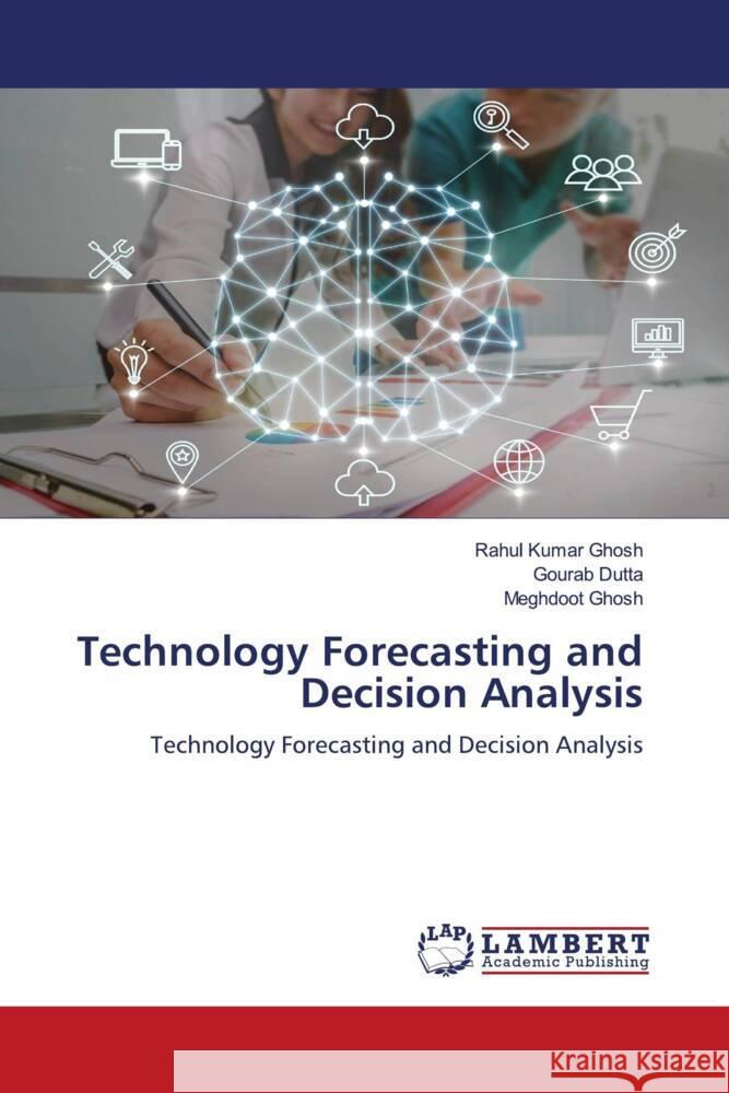 Technology Forecasting and Decision Analysis Ghosh, Rahul Kumar, Dutta, Gourab, Ghosh, Meghdoot 9786208443009 LAP Lambert Academic Publishing - książka
