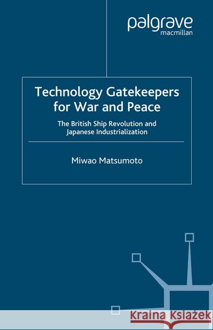 Technology Gatekeepers for War and Peace: The British Ship Revolution and Japanese Industrialization Matsumoto, M. 9781349518975 Palgrave Macmillan - książka