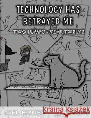 Technology Has Betrayed Me: Two Lumps Year 12 Mel Hynes J. Grant 9781533410443 Createspace Independent Publishing Platform - książka