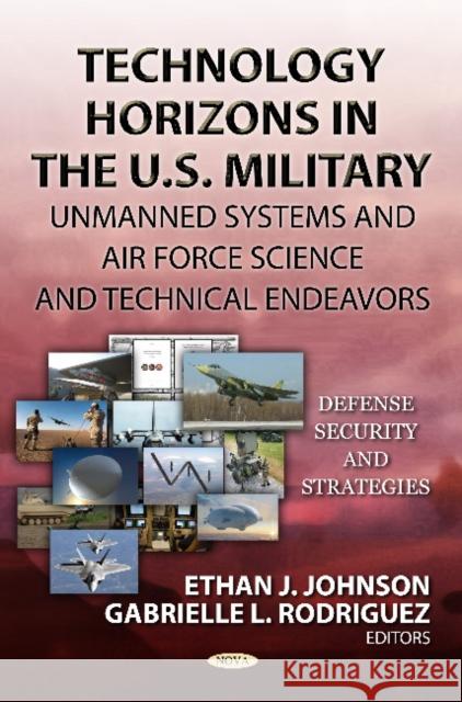 Technology Horizons in the U.S. Military: Unmanned Systems & Air Force Science & Technical Endeavors Ethan J Johnson, Gabrielle L Rodriguez 9781620813645 Nova Science Publishers Inc - książka