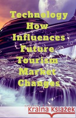 Technology How Influences Future Tourism Market Changes John Lok 9798889230380 Notion Press, Inc. - książka