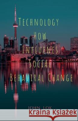 Technology How Influenes Social Behaviral Change John Lok   9798888493311 Notion Press - książka
