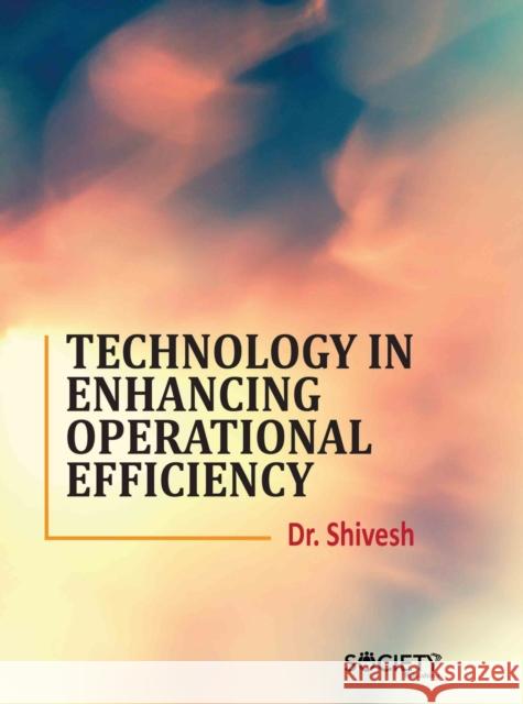 Technology in Enhancing Operational Efficiency Shivesh 9781779564122 Society Publishing - książka