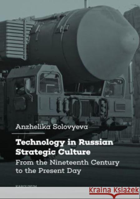 Technology in Russian Strategic Culture: From the Nineteenth Century to the Present Day Anzhelika Solovyeva 9788024656632 Karolinum Press, Charles University - książka