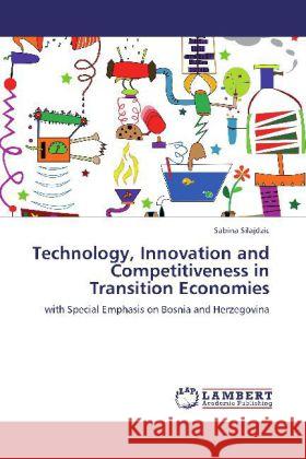 Technology, Innovation and Competitiveness in Transition Economies : with Special Emphasis on Bosnia and Herzegovina Silajdzic, Sabina 9783848421398 LAP Lambert Academic Publishing - książka