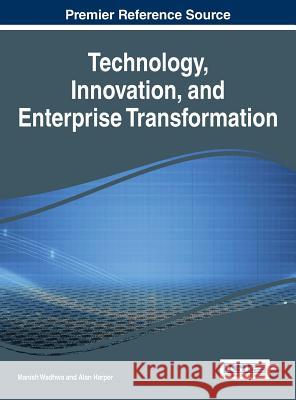 Technology, Innovation, and Enterprise Transformation Manish Wadhwa 9781466664739 Business Science Reference - książka