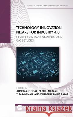 Technology Innovation Pillars for Industry 4.0: Challenges, Improvements, and Case Studies Ahmed A. Elngar N. Thillaiarasu T. Saravanan 9781032478395 CRC Press - książka
