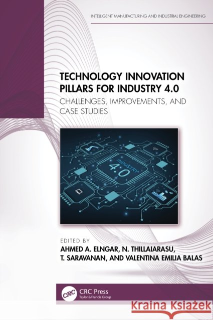 Technology Innovation Pillars for Industry 4.0: Challenges, Improvements, and Case Studies Ahmed A. Elngar N. Thillaiarasu T. Saravanan 9781032478395 CRC Press - książka