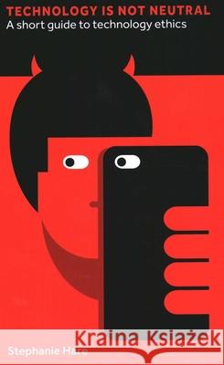 Technology Is Not Neutral: A Short Guide to Technology Ethics Stephanie Hare 9781907994975 London Publishing Partnership - książka
