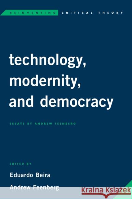 Technology, Modernity, and Democracy: Essays by Andrew Feenberg Andrew Feenberg Eduardo Beira 9781786607195 Rowman & Littlefield International - książka