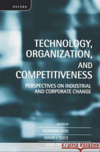 Technology, Organization, and Competitiveness: Perspectives on Industrial and Corporate Change Dosi, Giovanni 9780198290964 Oxford University Press - książka