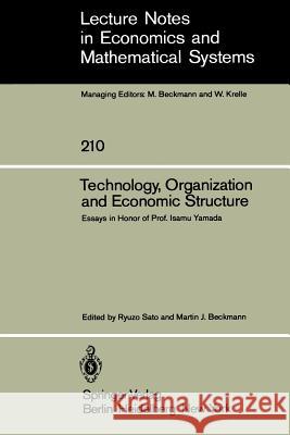 Technology, Organization and Economic Structure: Essays in Honor of Prof. Isamu Yamada R. Sato, M. J. Beckmann 9783540119982 Springer-Verlag Berlin and Heidelberg GmbH &  - książka