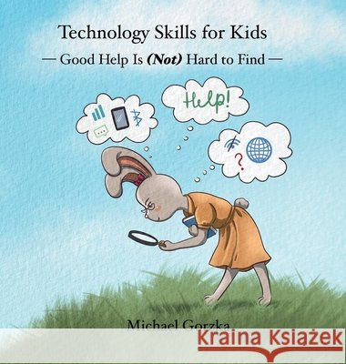 Technology Skills for Kids: Good Help Is (Not) Hard to Find Gorzka, Michael 9798348126889 Technology Skills for Kids - książka