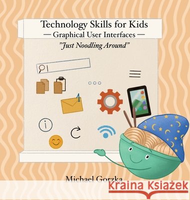 Technology Skills for Kids: Graphical User Interfaces Gorzka, Michael 9798989752492 Technology Skills for Kids - książka