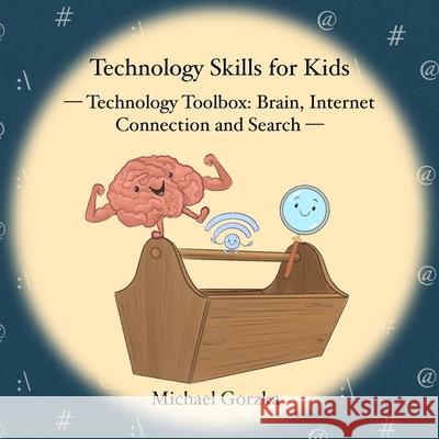 Technology Skills for Kids: Technology Toolbox - Brain, Internet Connection & Search Michael Gorzka 9798989006540 Technology Skills for Kids - książka