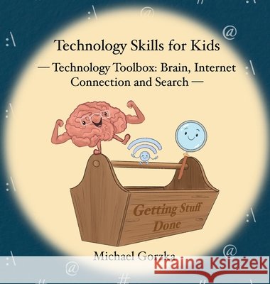 Technology Skills for Kids: Technology Toolbox - Brain, Internet Connection and Search Gorzka, Michael 9798348106546 Technology Skills for Kids - książka