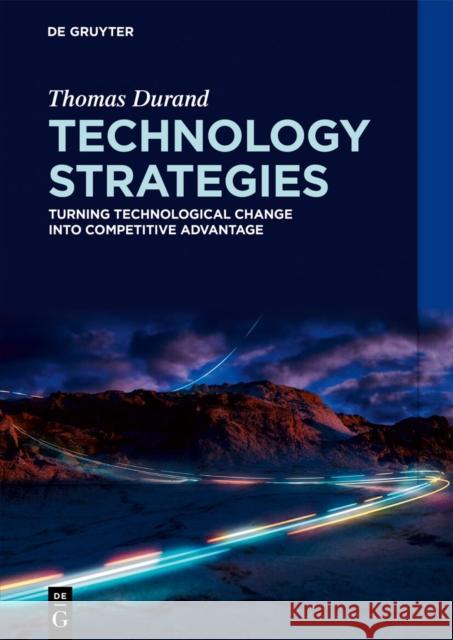 Technology Strategies: Turning Technological Change Into Competitive Advantage Thomas Durand 9783111392776 de Gruyter - książka