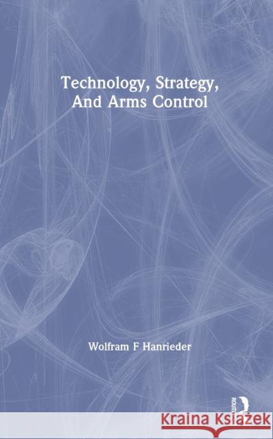Technology, Strategy, and Arms Control Wolfram F. Hanrieder 9780367305253 Routledge - książka