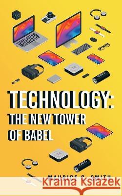 Technology: the New Tower of Babel Maurice C. Smith 9781664286764 WestBow Press - książka