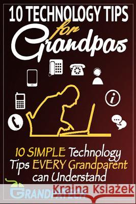 Technology Tips For Grandpas: 10 SIMPLE Technology Tips EVERY Grandparent Can Understand S, Mateen 9781522893660 Createspace Independent Publishing Platform - książka