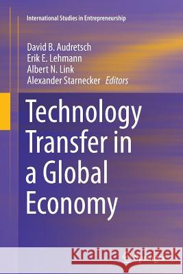 Technology Transfer in a Global Economy David B. Audretsch, Erik E. Lehmann, Albert N. Link, Alexander Starnecker 9781489992086 Springer-Verlag New York Inc. - książka