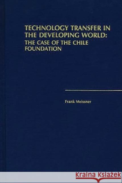 Technology Transfer in the Developing World: The Case of the Chile Foundation Meissner, Frank 9780275929268 Praeger Publishers - książka