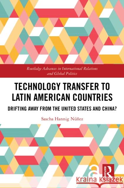 Technology Transfer to Latin American Countries: Drifting Away from the United States and China? Sascha Hanni 9781032788326 Routledge - książka