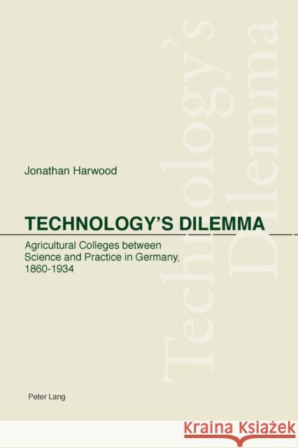 Technology's Dilemma: Agricultural Colleges Between Science and Practice in Germany, 1860-1934 Harwood, Jonathan 9783039102990 Verlag Peter Lang - książka