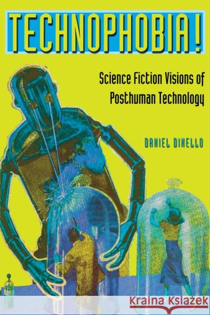 Technophobia!: Science Fiction Visions of Posthuman Technology Dinello, Daniel 9780292709867 University of Texas Press - książka