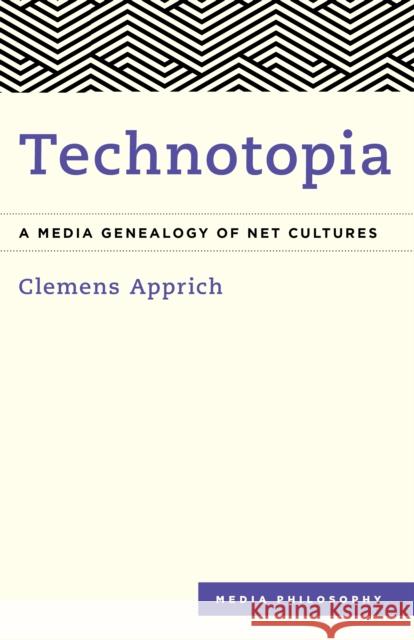 Technotopia: A Media Genealogy of Net Cultures Clemens Apprich 9781786603135 Rowman & Littlefield International - książka