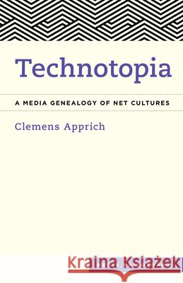 Technotopia: A Media Genealogy of Net Cultures Clemens Apprich Aileen Derieg 9781786603142 Rowman & Littlefield International - książka