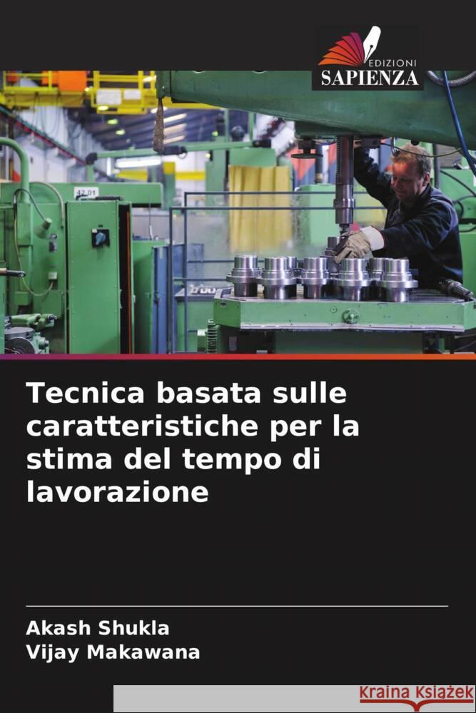 Tecnica basata sulle caratteristiche per la stima del tempo di lavorazione Akash Shukla Vijay Makawana 9786203241815 Edizioni Sapienza - książka