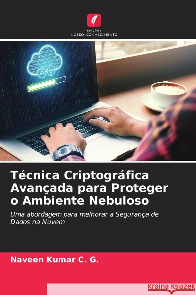 Técnica Criptográfica Avançada para Proteger o Ambiente Nebuloso Kumar C. G., Naveen 9786204696683 Edições Nosso Conhecimento - książka