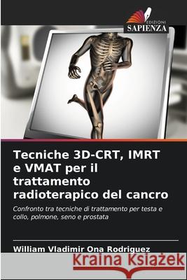 Tecniche 3D-CRT, IMRT e VMAT per il trattamento radioterapico del cancro Ona Rodriguez, William Vladimir 9786208899684 Edizioni Sapienza - książka