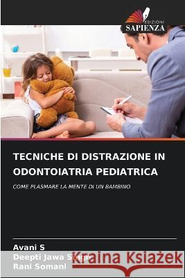 Tecniche Di Distrazione in Odontoiatria Pediatrica Avani S Deepti Jawa Singh Rani Somani 9786206237648 Edizioni Sapienza - książka