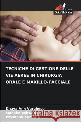 Tecniche Di Gestione Delle Vie Aeree in Chirurgia Orale E Maxillo-Facciale Dhaya Ann Varghese Mahabaleshwara C H Prasanna Kumar D 9786206031093 Edizioni Sapienza - książka