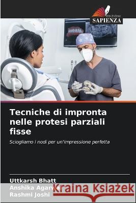 Tecniche di impronta nelle protesi parziali fisse Uttkarsh Bhatt Anshika Agarwal Rashmi Joshi 9786205759967 Edizioni Sapienza - książka