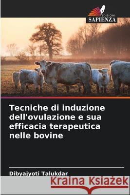 Tecniche di induzione dell'ovulazione e sua efficacia terapeutica nelle bovine Talukdar, Dibyajyoti 9786206825326 Edizioni Sapienza - książka