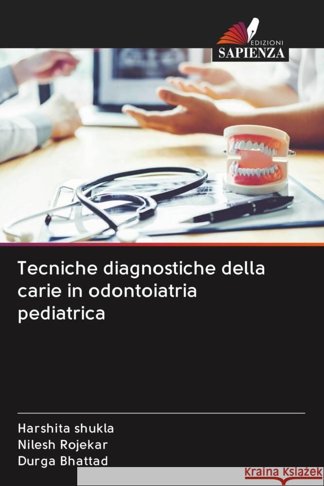 Tecniche diagnostiche della carie in odontoiatria pediatrica Shukla, Harshita, Rojekar, Nilesh, Bhattad, Durga 9786203081510 Edizioni Sapienza - książka