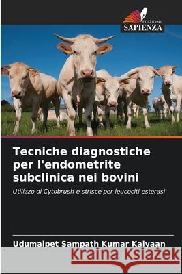 Tecniche diagnostiche per l'endometrite subclinica nei bovini Kalyaan, Udumalpet Sampath Kumar 9786200745774 Edizioni Sapienza - książka