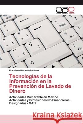 Tecnologías de la Información en la Prevención de Lavado de Dinero Morales Gortárez, Francisco 9786200402431 Editorial Académica Española - książka