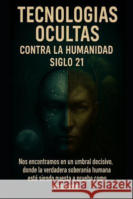 Tecnolog?as Ocultas contra la Humanidad Siglo 21: Nos encontramos en un umbral decisivo donde la verdadera soberan?a humana est? siendo puesta a prueb Damian Nox 9786310106526 Damian Nox Editorial - książka