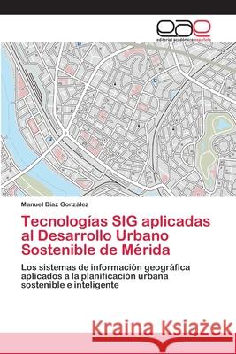 Tecnologías SIG aplicadas al Desarrollo Urbano Sostenible de Mérida Díaz González, Manuel 9786202254830 Editorial Académica Española - książka