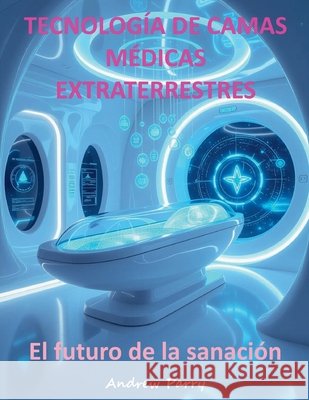 Tecnología de Camas Médicas Extraterrestres Parry, Andrew 9798232912871 Andrew Parry - książka