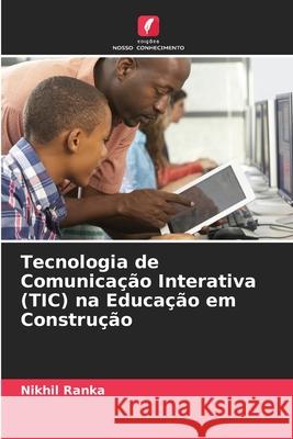 Tecnologia de Comunicação Interativa (TIC) na Educação em Construção Ranka, Nikhil 9786209013294 Edições Nosso Conhecimento - książka