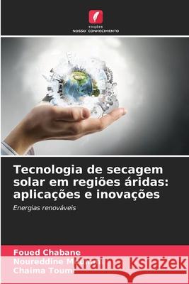 Tecnologia de secagem solar em regiões áridas: aplicações e inovações Chabane, Foued, Moummi, Noureddine, Toumi, Chaima 9786208768164 Edições Nosso Conhecimento - książka