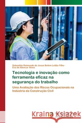 Tecnologia e inovação como ferramenta eficaz na segurança do trabalho Leitão Filho, Sebastião Raimundo de Jesus Belém, Alves, Eva de Alencar 9786209244186 Novas Edições Acadêmicas - książka