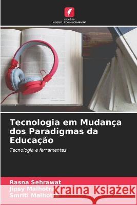 Tecnologia em Mudan?a dos Paradigmas da Educa??o Rasna Sehrawat Jipsy Malhotra Smriti Malhotra 9786205851876 Edicoes Nosso Conhecimento - książka